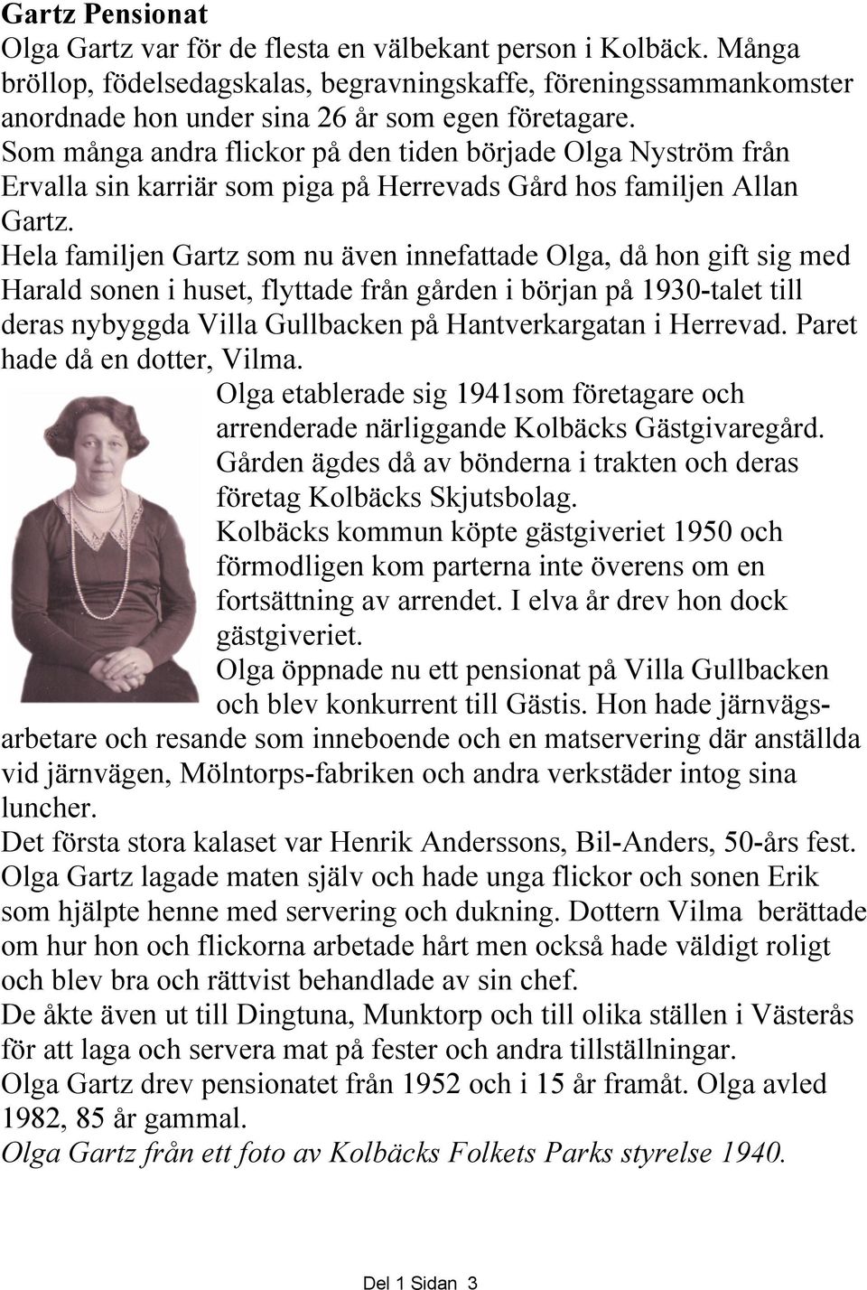 Som många andra flickor på den tiden började Olga Nyström från Ervalla sin karriär som piga på Herrevads Gård hos familjen Allan Gartz.