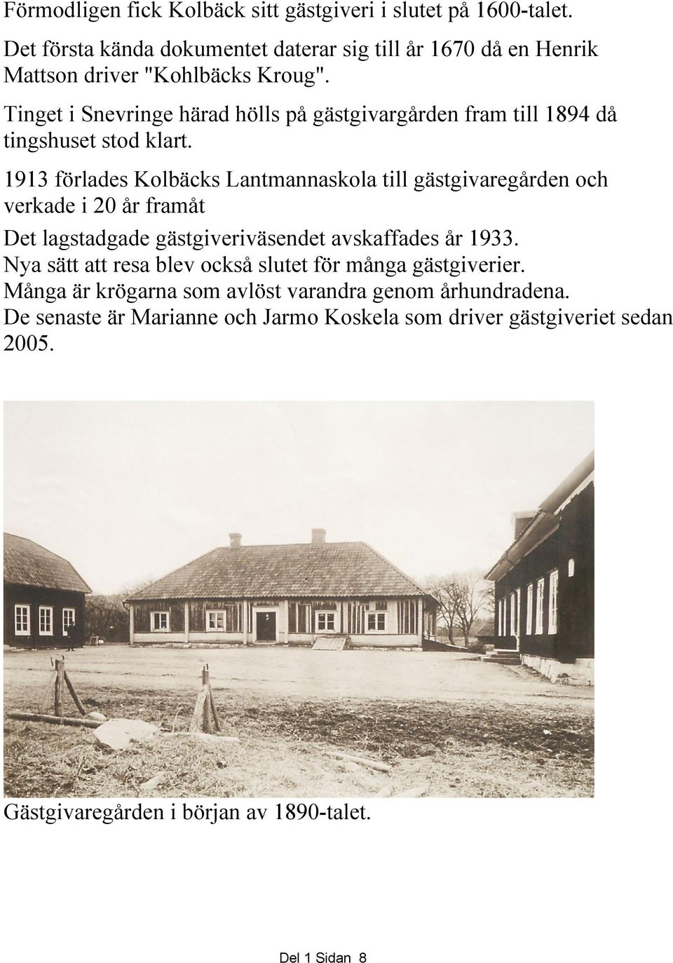 Tinget i Snevringe härad hölls på gästgivargården fram till 1894 då tingshuset stod klart.