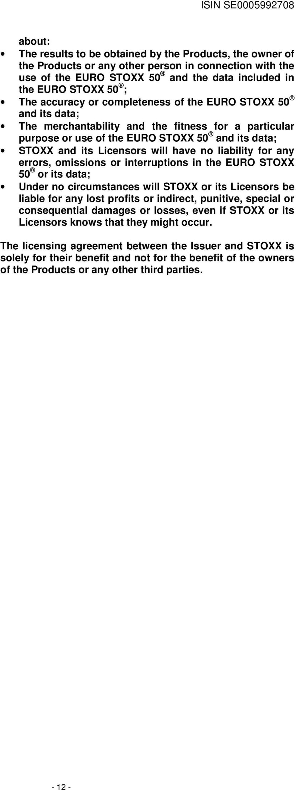 liability for any errors, omissions or interruptions in the EURO STOXX 50 or its data; Under no circumstances will STOXX or its Licensors be liable for any lost profits or indirect, punitive, special