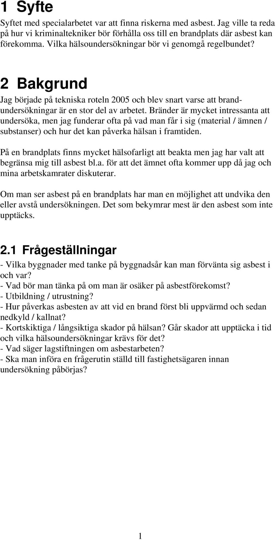 Bränder är mycket intressanta att undersöka, men jag funderar ofta på vad man får i sig (material / ämnen / substanser) och hur det kan påverka hälsan i framtiden.