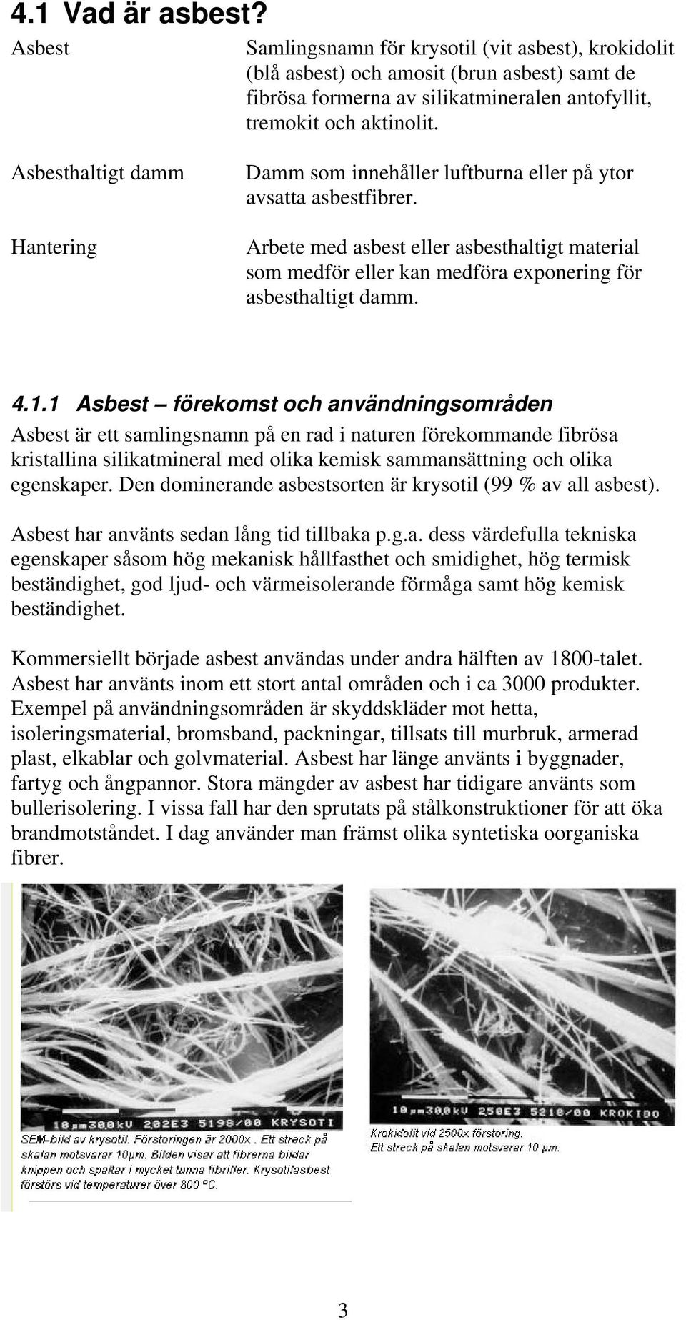 Arbete med asbest eller asbesthaltigt material som medför eller kan medföra exponering för asbesthaltigt damm. 4.1.