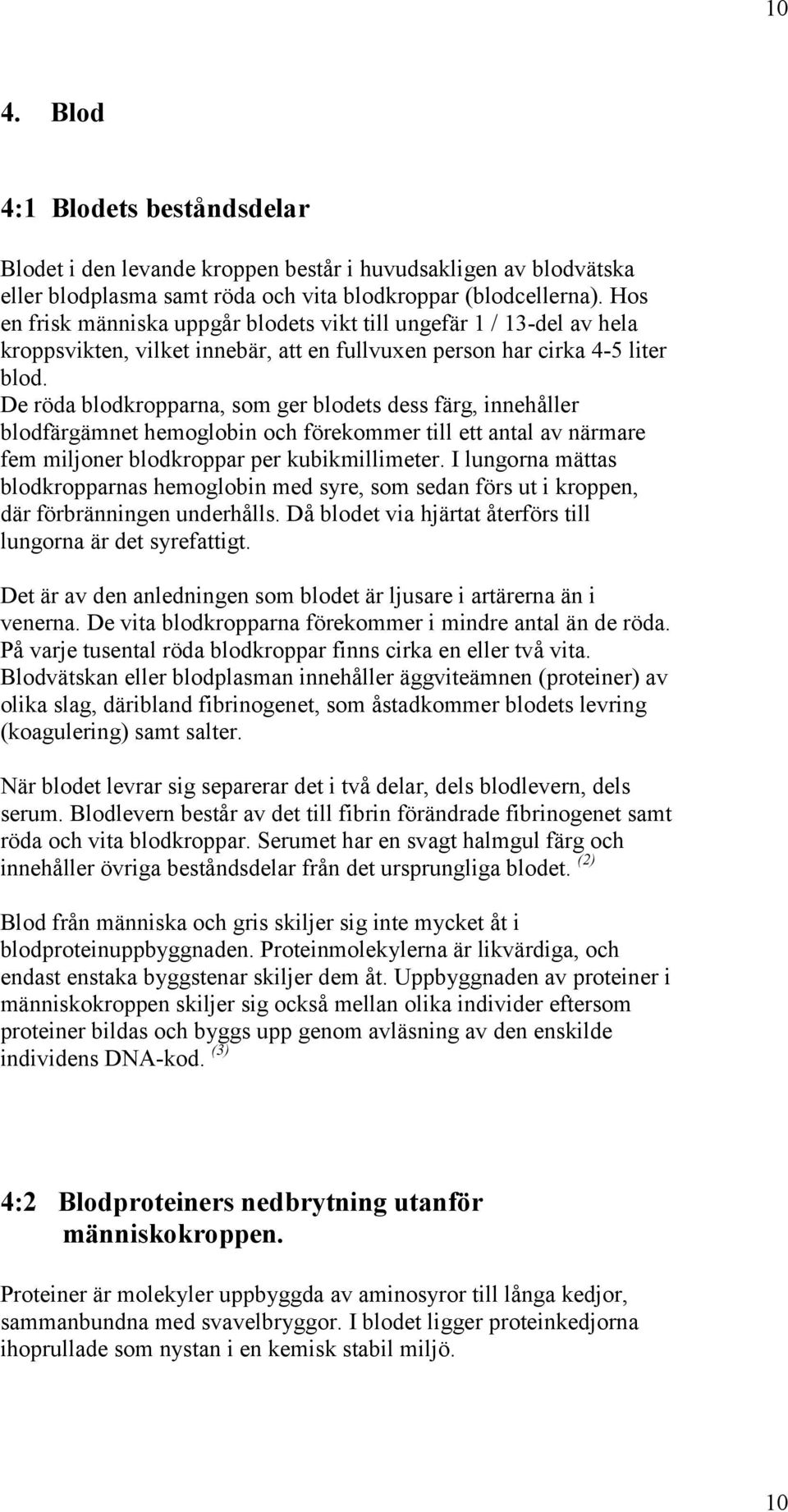 De röda blodkropparna, som ger blodets dess färg, innehåller blodfärgämnet hemoglobin och förekommer till ett antal av närmare fem miljoner blodkroppar per kubikmillimeter.