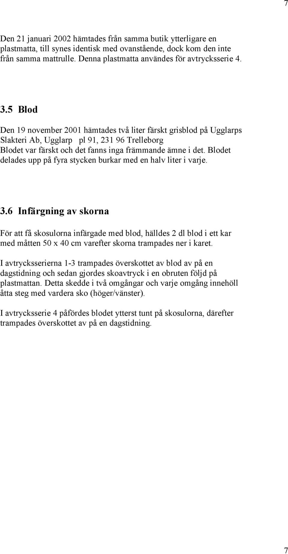 Blodet delades upp på fyra stycken burkar med en halv liter i varje. 3.