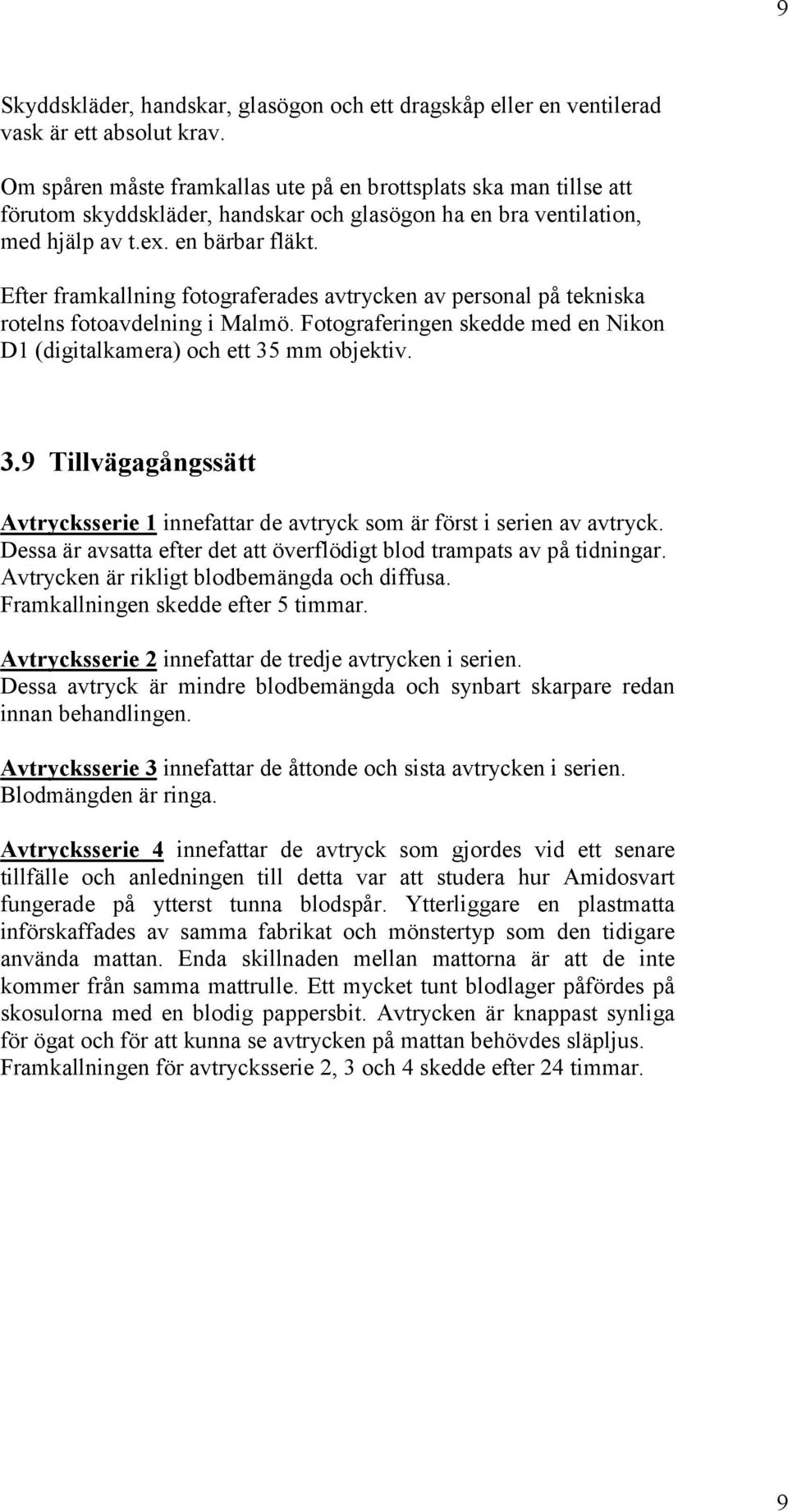 Efter framkallning fotograferades avtrycken av personal på tekniska rotelns fotoavdelning i Malmö. Fotograferingen skedde med en Nikon D1 (digitalkamera) och ett 35