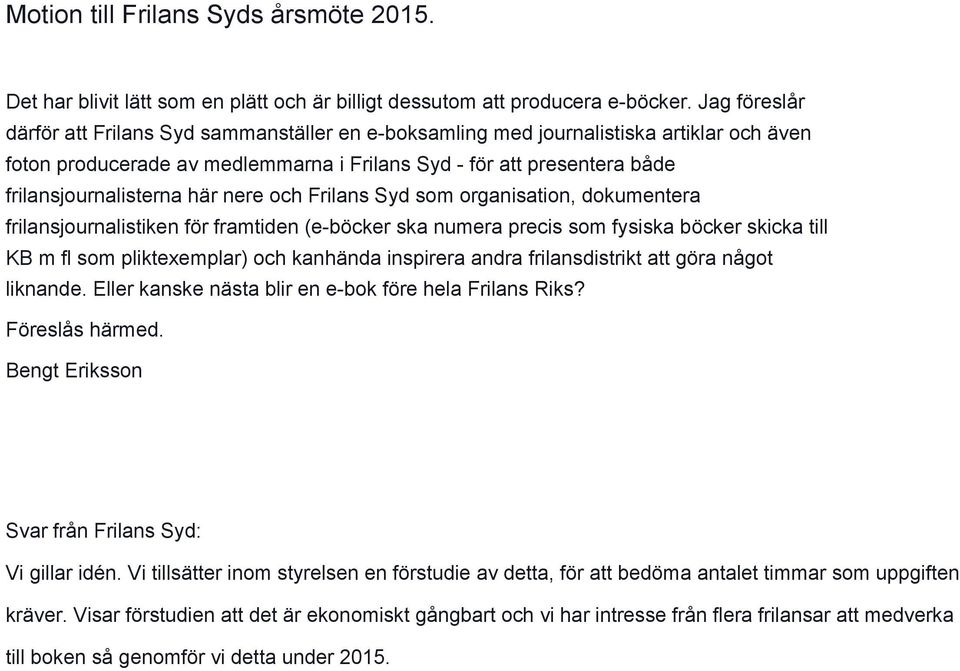 nere och Frilans Syd som organisation, dokumentera frilansjournalistiken för framtiden (e böcker ska numera precis som fysiska böcker skicka till KB m fl som pliktexemplar) och kanhända inspirera