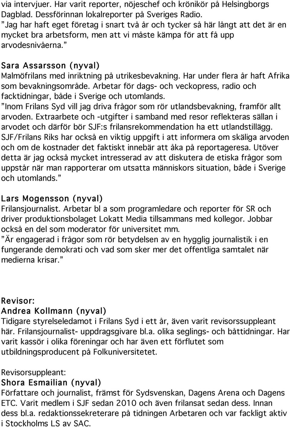 Sara Assarsson (nyval) Malmöfrilans med inriktning på utrikesbevakning. Har under flera år haft Afrika som bevakningsområde.