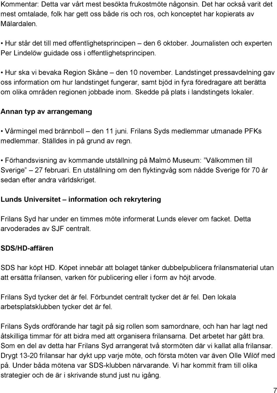 Landstinget pressavdelning gav oss information om hur landstinget fungerar, samt bjöd in fyra föredragare att berätta om olika områden regionen jobbade inom. Skedde på plats i landstingets lokaler.