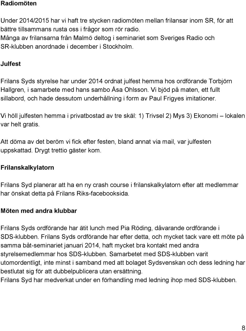 Julfest Frilans Syds styrelse har under 2014 ordnat julfest hemma hos ordförande Torbjörn Hallgren, i samarbete med hans sambo Åsa Ohlsson.