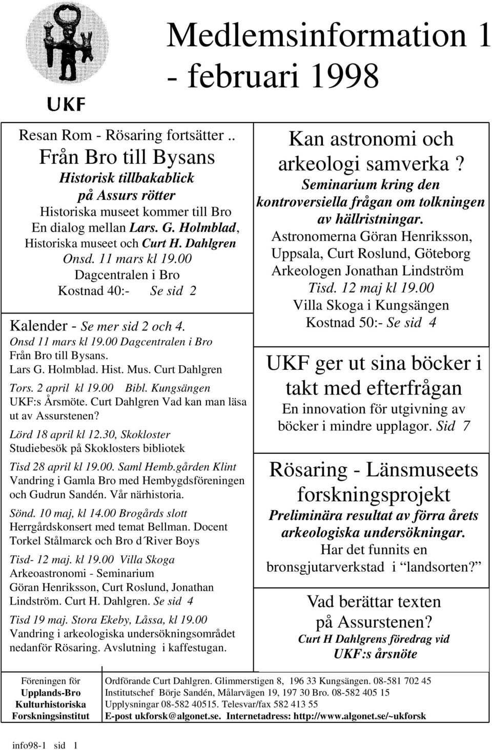 00 Dagcentralen i Bro Från Bro till Bysans. Lars G. Holmblad. Hist. Mus. Curt Dahlgren Tors. 2 april kl 19.00 Bibl. Kungsängen UKF:s Årsmöte. Curt Dahlgren Vad kan man läsa ut av Assurstenen?