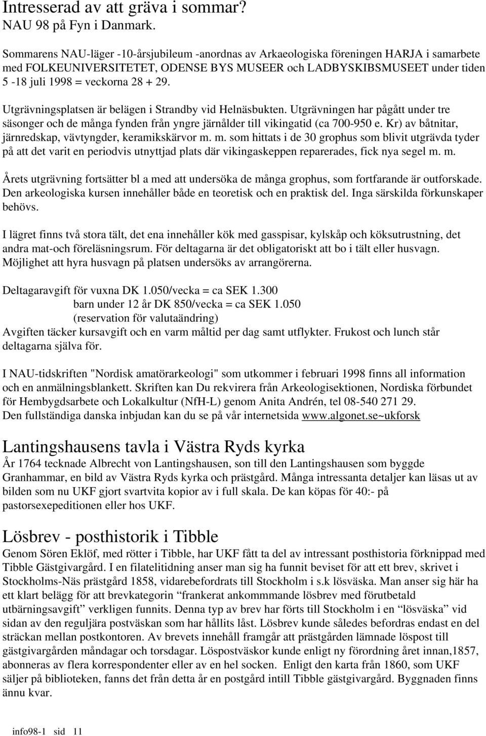 29. Utgrävningsplatsen är belägen i Strandby vid Helnäsbukten. Utgrävningen har pågått under tre säsonger och de många fynden från yngre järnålder till vikingatid (ca 700-950 e.