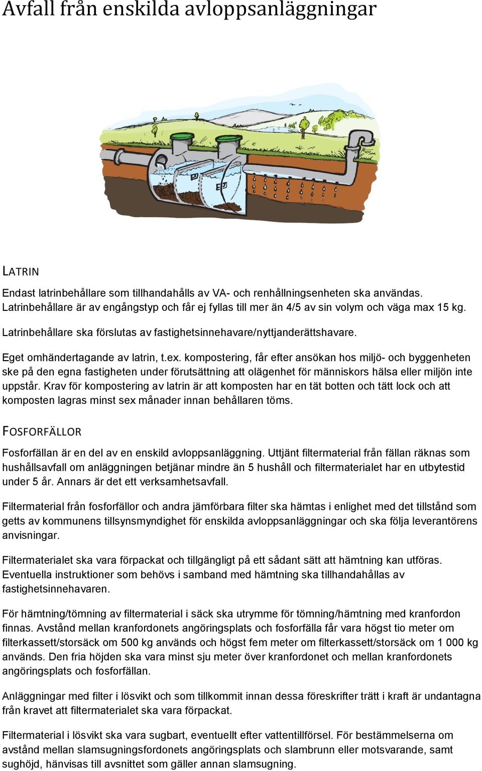 kompostering, får efter ansökan hos miljö- och byggenheten ske på den egna fastigheten under förutsättning att olägenhet för människors hälsa eller miljön inte uppstår.