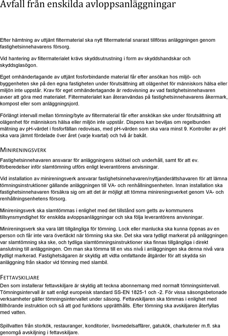 Eget omhändertagande av uttjänt fosforbindande material får efter ansökan hos miljö- och byggenheten ske på den egna fastigheten under förutsättning att olägenhet för människors hälsa eller miljön
