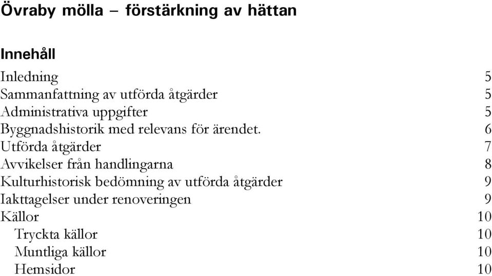 6 Utförda åtgärder 7 Avvikelser från handlingarna 8 Kulturhistorisk bedömning av utförda