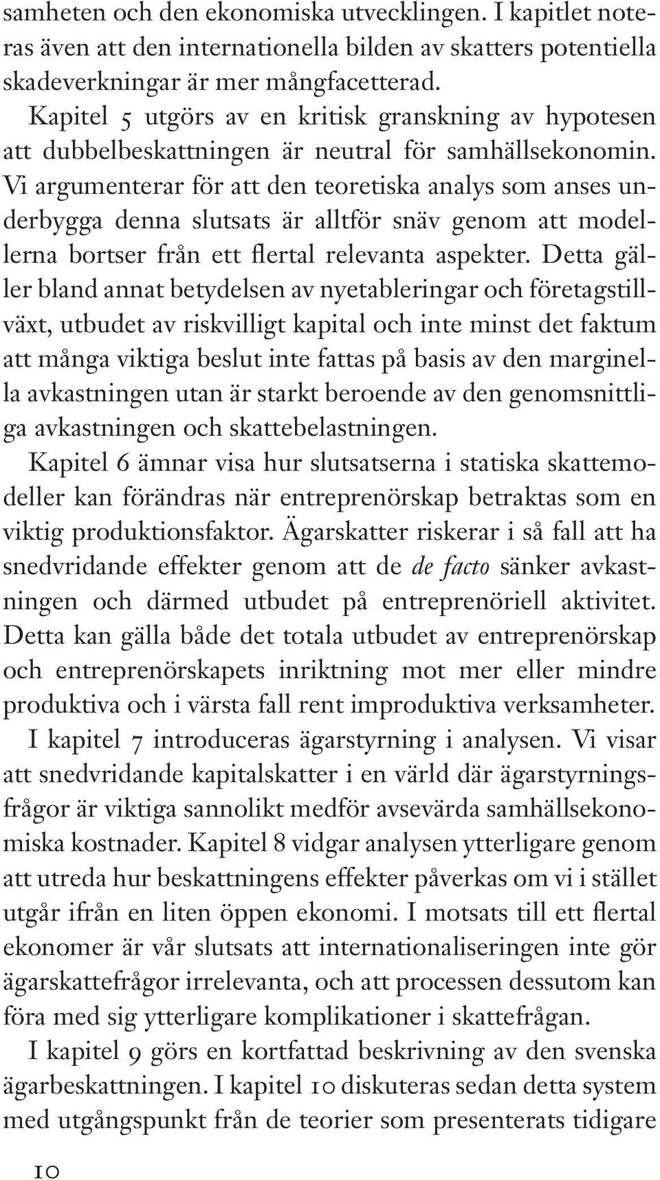 Vi argumenterar för att den teoretiska analys som anses underbygga denna slutsats är alltför snäv genom att modellerna bortser från ett flertal relevanta aspekter.