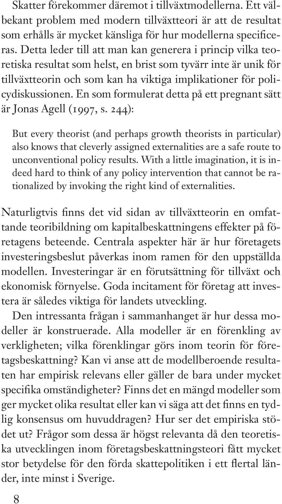 En som formulerat detta på ett pregnant sätt är Jonas Agell (1997, s.