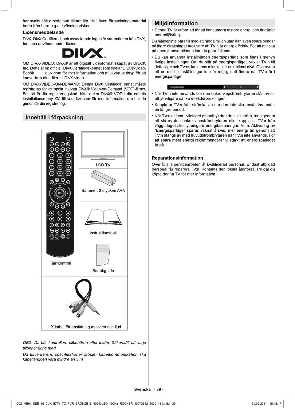 Detta är en officiell DivX Certified -enhet som spelar DivX -video. Besök divx.com för mer information och mjukvaruverktyg för att konvertera dina fi ler till DivX-video.