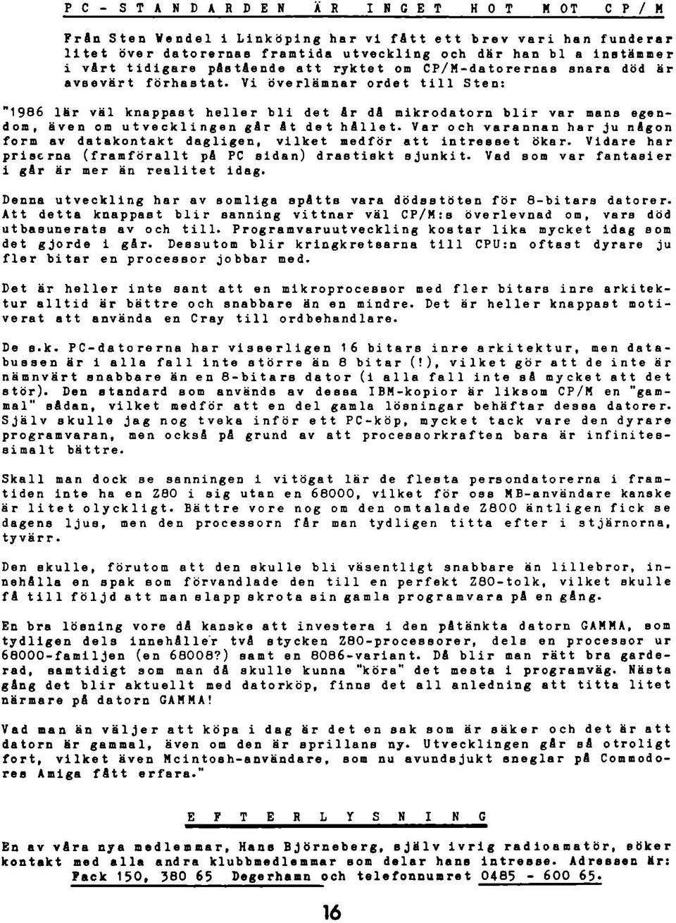 Vi överlämnar ordet till Sten: "1986 lär väl knappast heller bli det Ar då mikrodatorn blir var mana egendom, även om utvecklingen gar At det hållet.