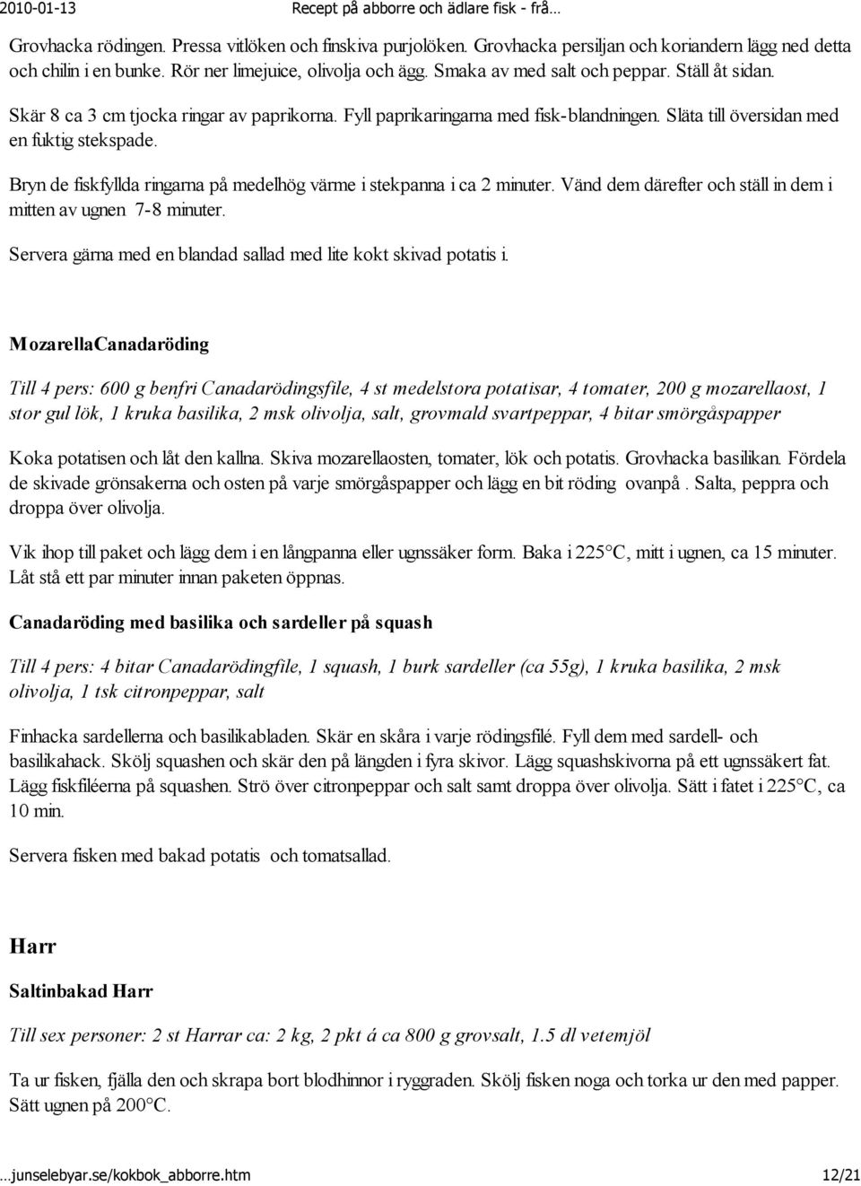 Bryn de fiskfyllda ringarna på medelhög värme i stekpanna i ca 2 minuter. Vänd dem därefter och ställ in dem i mitten av ugnen 7-8 minuter.