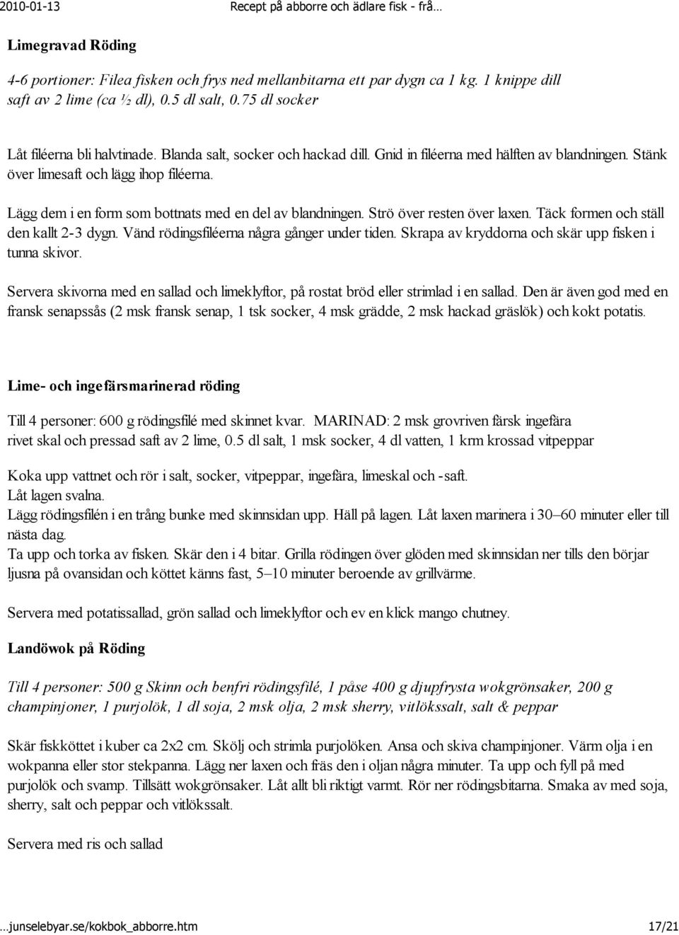 Strö över resten över laxen. Täck formen och ställ den kallt 2-3 dygn. Vänd rödingsfiléerna några gånger under tiden. Skrapa av kryddorna och skär upp fisken i tunna skivor.