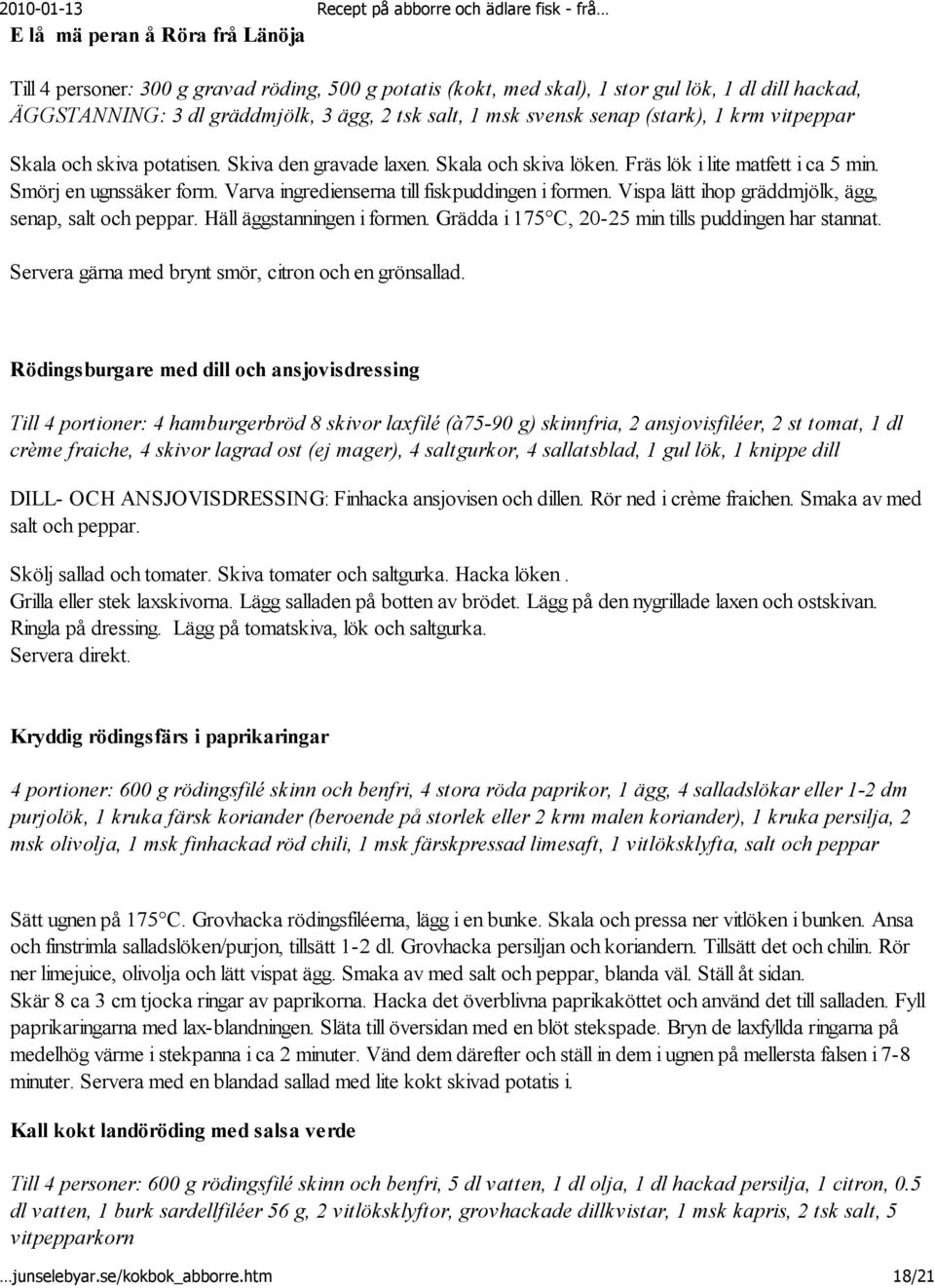 Varva ingredienserna till fiskpuddingen i formen. Vispa lätt ihop gräddmjölk, ägg, senap, salt och peppar. Häll äggstanningen i formen. Grädda i 175 C, 20-25 min tills puddingen har stannat.