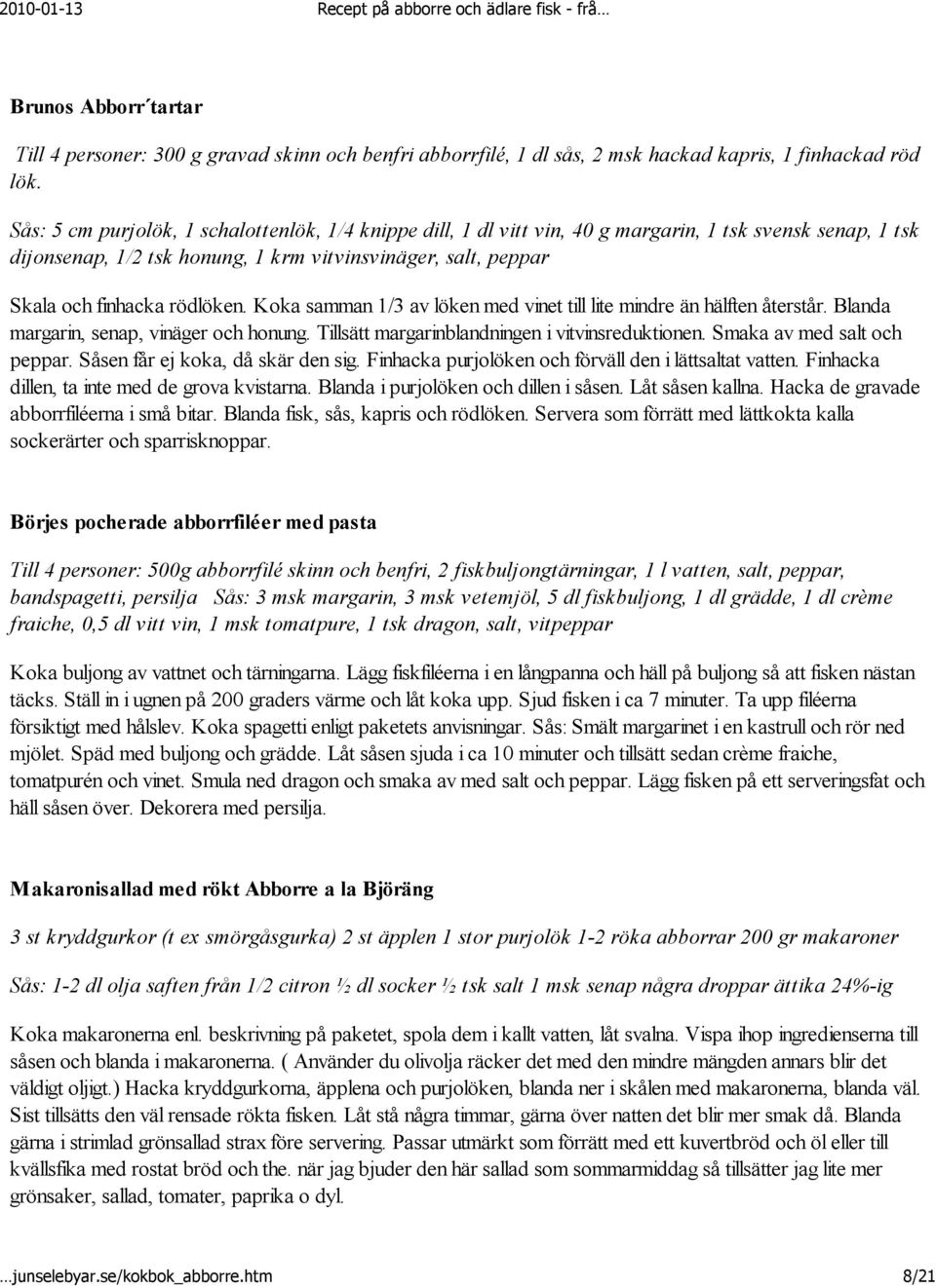 rödlöken. Koka samman 1/3 av löken med vinet till lite mindre än hälften återstår. Blanda margarin, senap, vinäger och honung. Tillsätt margarinblandningen i vitvinsreduktionen.