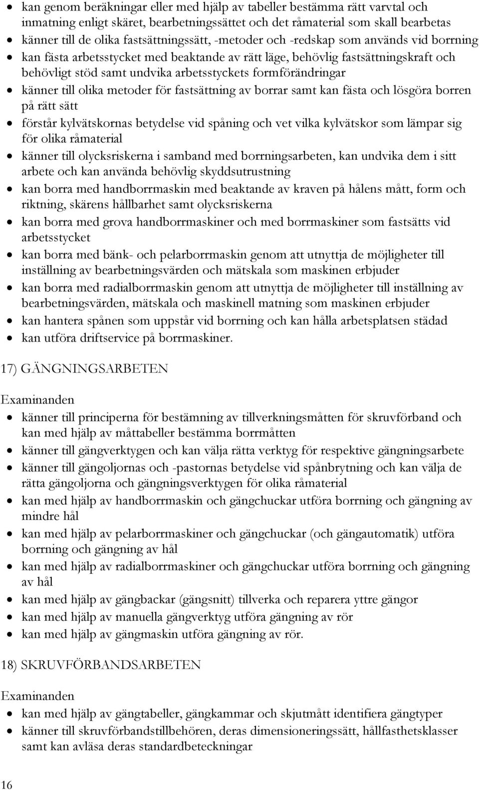 till olika metoder för fastsättning av borrar samt kan fästa och lösgöra borren på rätt sätt förstår kylvätskornas betydelse vid spåning och vet vilka kylvätskor som lämpar sig för olika råmaterial