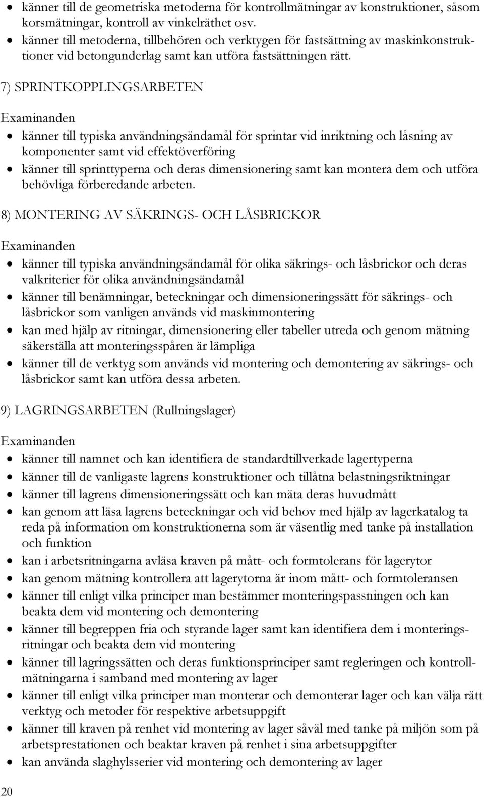 7) SPRINTKOPPLINGSARBETEN känner till typiska användningsändamål för sprintar vid inriktning och låsning av komponenter samt vid effektöverföring känner till sprinttyperna och deras dimensionering