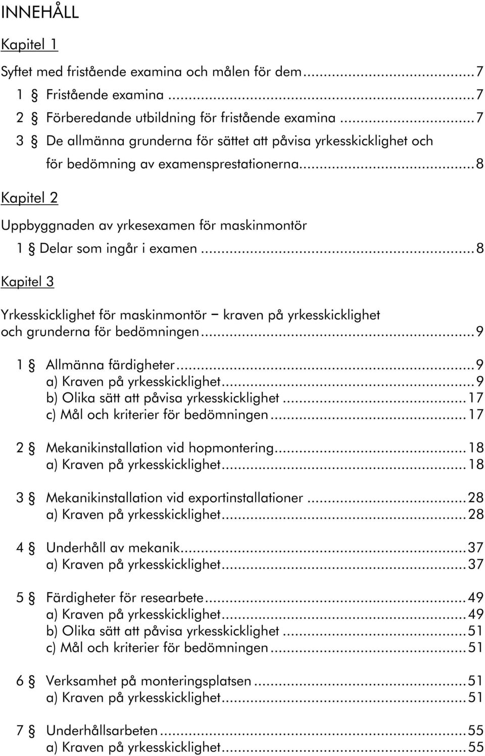 ..8 Kapitel 3 Yrkesskicklighet för maskinmontör kraven på yrkesskicklighet och grunderna för bedömningen...9 1 Allmänna färdigheter...9 a) Kraven på yrkesskicklighet.