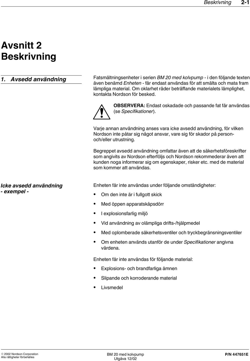 Om oklarhet råder beträffande materialets lämplighet, kontakta Nordson för besked. OBSERVERA: Endast oskadade och passande fat får användas (se Specifikationer).