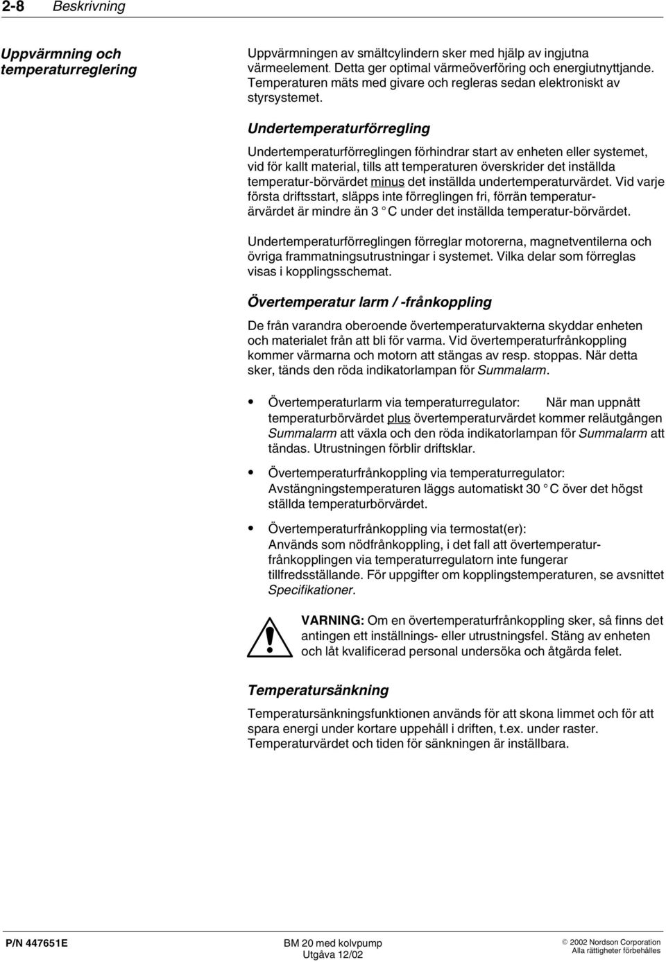 Undertemperaturförregling Undertemperaturförreglingen förhindrar start av enheten eller systemet, vid för kallt material, tills att temperaturen överskrider det inställda temperatur börvärdet minus