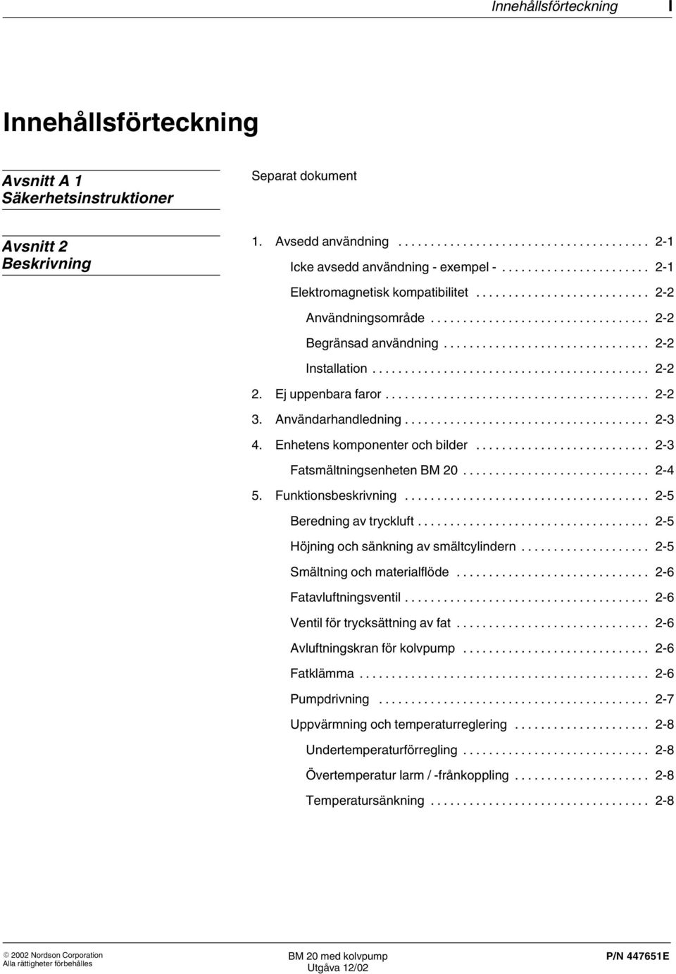 Enhetens komponenter och bilder... 2 3 Fatsmältningsenheten BM 20... 2 4 5. Funktionsbeskrivning... 2 5 Beredning av tryckluft... 2 5 Höjning och sänkning av smältcylindern.