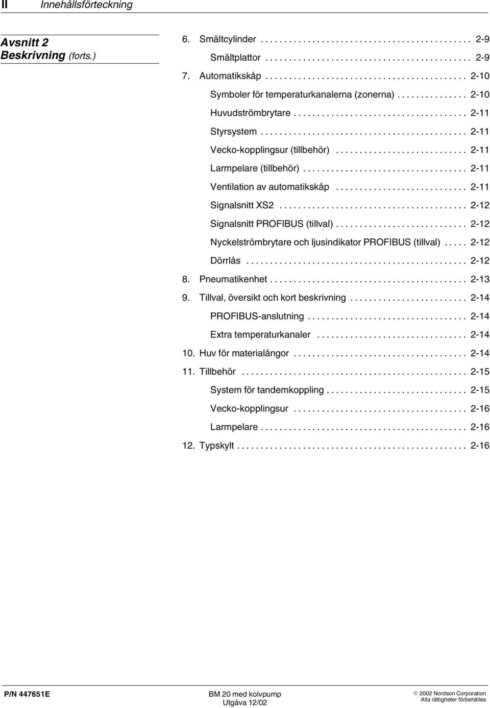 .. 2 12 Signalsnitt PROFIBUS (tillval)... 2 12 Nyckelströmbrytare och ljusindikator PROFIBUS (tillval)... 2 12 Dörrlås... 2 12 8. Pneumatikenhet... 2 13 9.