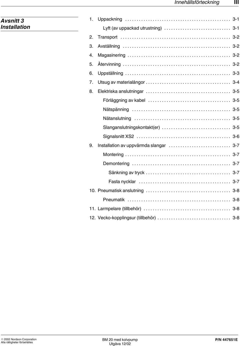 .. 3 5 Nätanslutning... 3 5 Slanganslutningskontakt(er)... 3 5 Signalsnitt XS2... 3 6 9. Installation av uppvärmda slangar... 3 7 Montering... 3 7 Demontering.