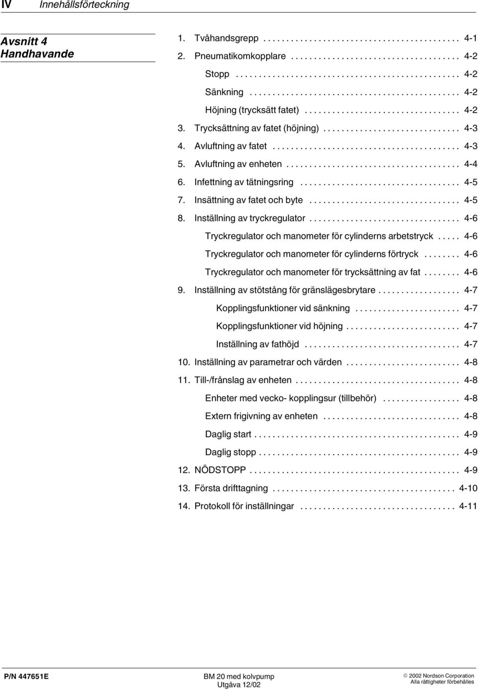 .. 4 6 Tryckregulator och manometer för cylinderns arbetstryck... 4 6 Tryckregulator och manometer för cylinderns förtryck... 4 6 Tryckregulator och manometer för trycksättning av fat... 4 6 9.