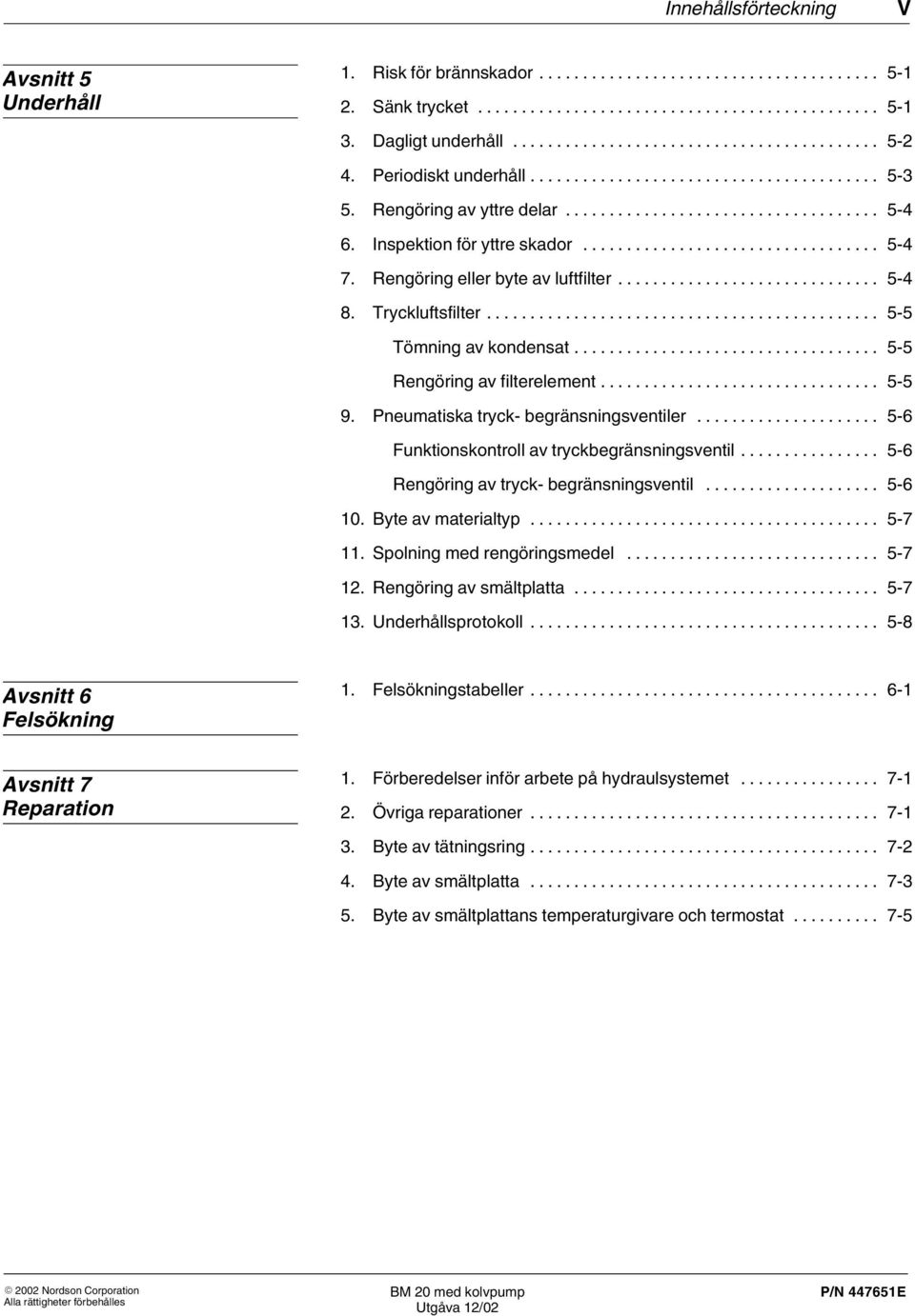 Pneumatiska tryck begränsningsventiler... 5 6 Funktionskontroll av tryckbegränsningsventil... 5 6 Rengöring av tryck begränsningsventil... 5 6 10. Byte av materialtyp... 5 7 11.