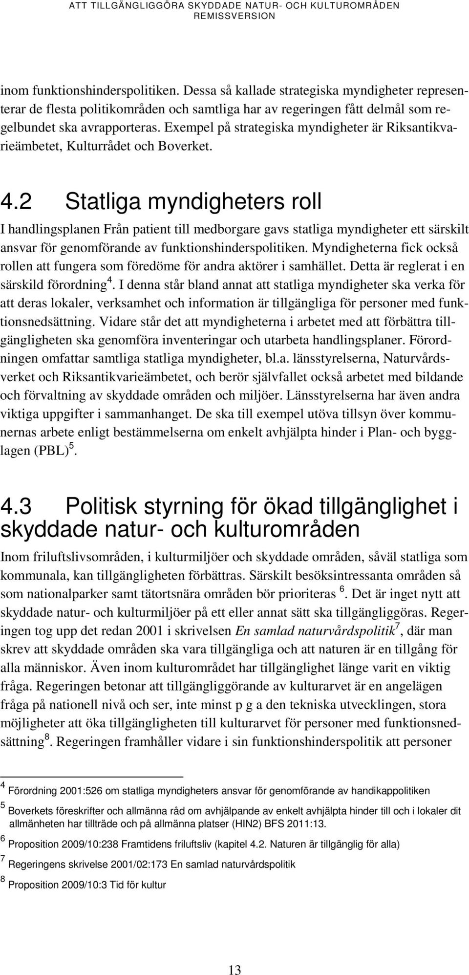 2 Statliga myndigheters roll I handlingsplanen Från patient till medborgare gavs statliga myndigheter ett särskilt ansvar för genomförande av funktionshinderspolitiken.