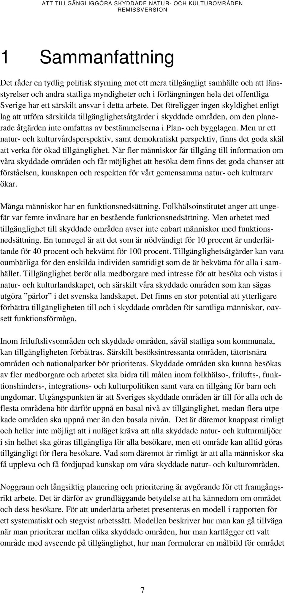 Det föreligger ingen skyldighet enligt lag att utföra särskilda tillgänglighetsåtgärder i skyddade områden, om den planerade åtgärden inte omfattas av bestämmelserna i Plan- och bygglagen.