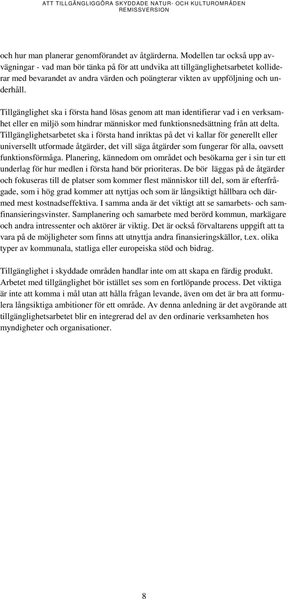 Tillgänglighet ska i första hand lösas genom att man identifierar vad i en verksamhet eller en miljö som hindrar människor med funktionsnedsättning från att delta.