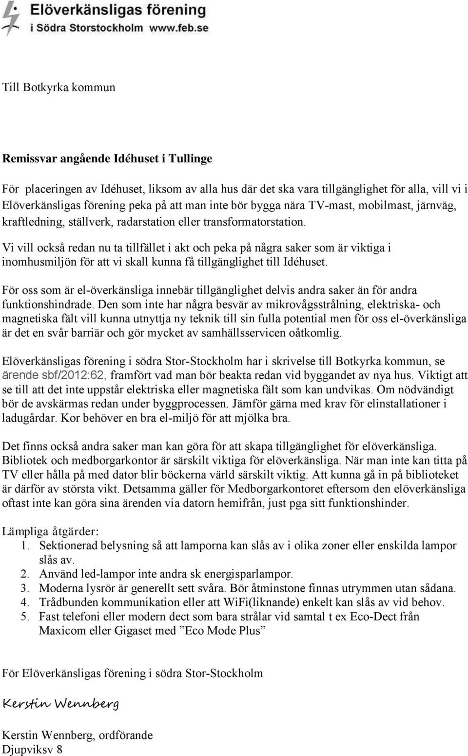 Vi vill också redan nu ta tillfället i akt och peka på några saker som är viktiga i inomhusmiljön för att vi skall kunna få tillgänglighet till Idéhuset.