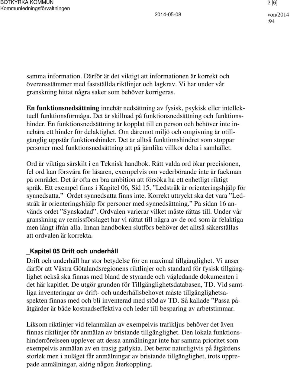 En funktionsnedsättning innebär nedsättning av fysisk, psykisk eller intellektuell funktionsförmåga. Det är skillnad på funktionsnedsättning och funktionshinder.