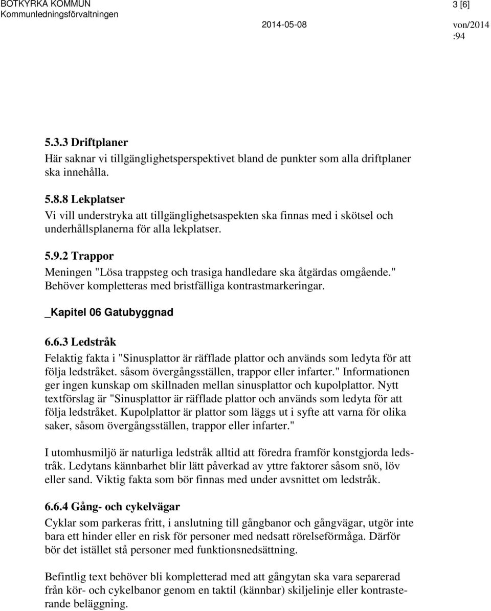 Gatubyggnad 6.6.3 Ledstråk Felaktig fakta i "Sinusplattor är räfflade plattor och används som ledyta för att följa ledstråket. såsom övergångsställen, trappor eller infarter.