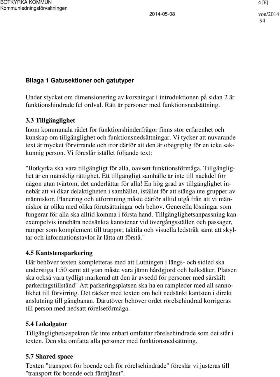 3 Tillgänglighet Inom kommunala rådet för funktionshinderfrågor finns stor erfarenhet och kunskap om tillgänglighet och funktionsnedsättningar.