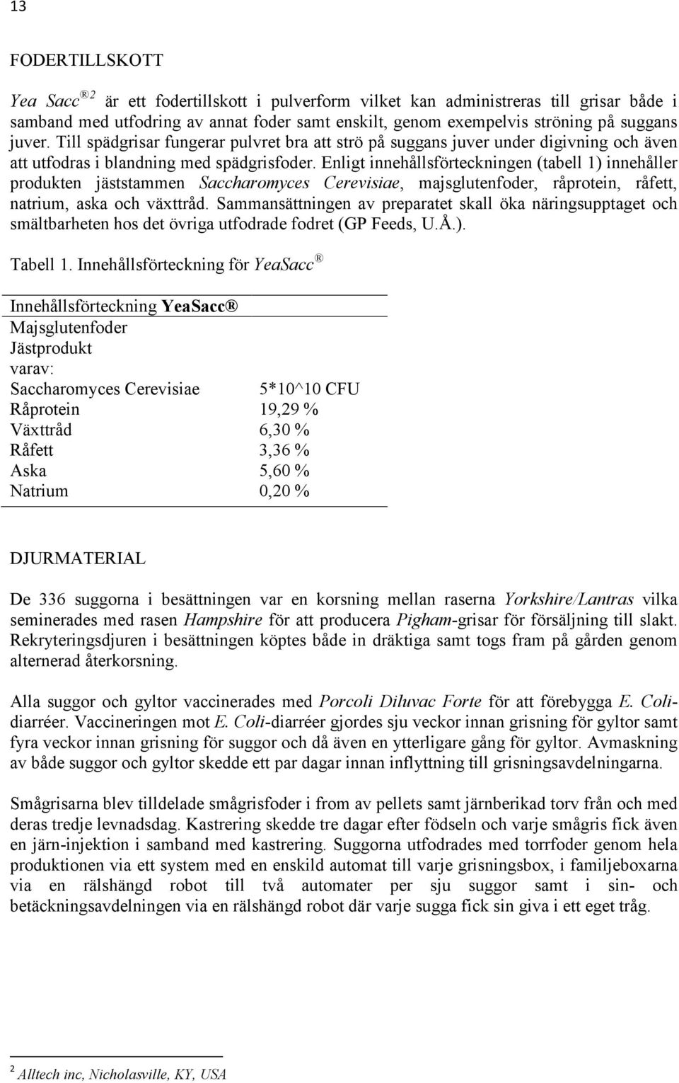 Enligt innehållsförteckningen (tabell 1) innehåller produkten jäststammen Saccharomyces Cerevisiae, majsglutenfoder, råprotein, råfett, natrium, aska och växttråd.