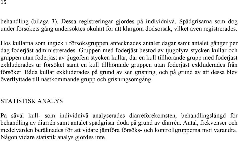 Gruppen med foderjäst bestod av tjugofyra stycken kullar och gruppen utan foderjäst av tjugofem stycken kullar, där en kull tillhörande grupp med foderjäst exkluderades ur försöket samt en kull