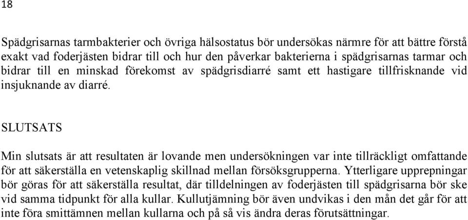 SLUTSATS Min slutsats är att resultaten är lovande men undersökningen var inte tillräckligt omfattande för att säkerställa en vetenskaplig skillnad mellan försöksgrupperna.