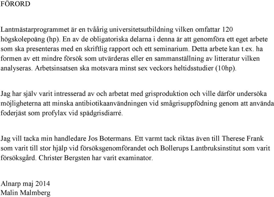 ha formen av ett mindre försök som utvärderas eller en sammanställning av litteratur vilken analyseras. Arbetsinsatsen ska motsvara minst sex veckors heltidsstudier (10hp).