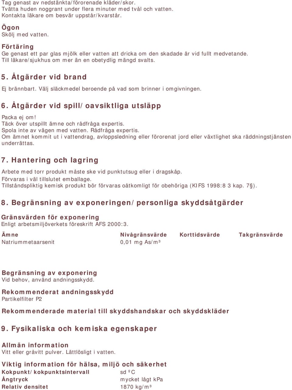 Välj släckmedel beroende på vad som brinner i omgivningen. 6. Åtgärder vid spill/oavsiktliga utsläpp Packa ej om! Täck över utspillt ämne och rådfråga expertis. Spola inte av vägen med vatten.