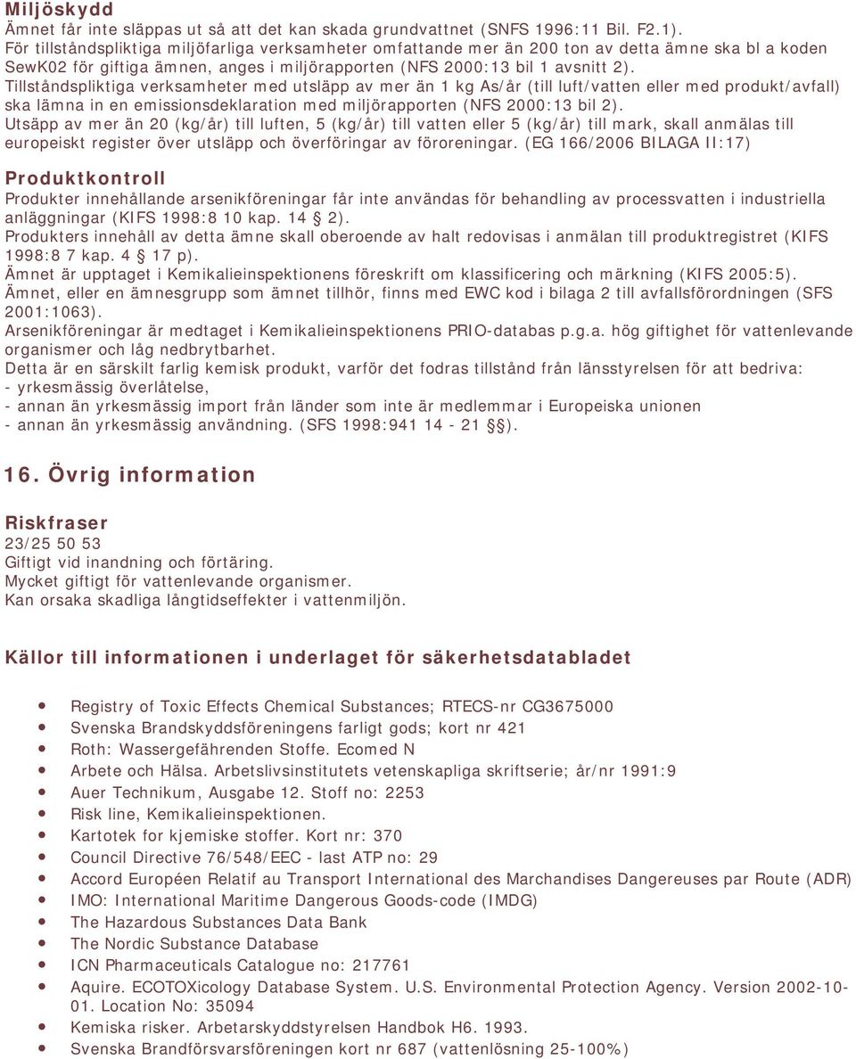 Tillståndspliktiga verksamheter med utsläpp av mer än 1 kg As/år (till luft/vatten eller med produkt/avfall) ska lämna in en emissionsdeklaration med miljörapporten (NFS 2000:13 bil 2).