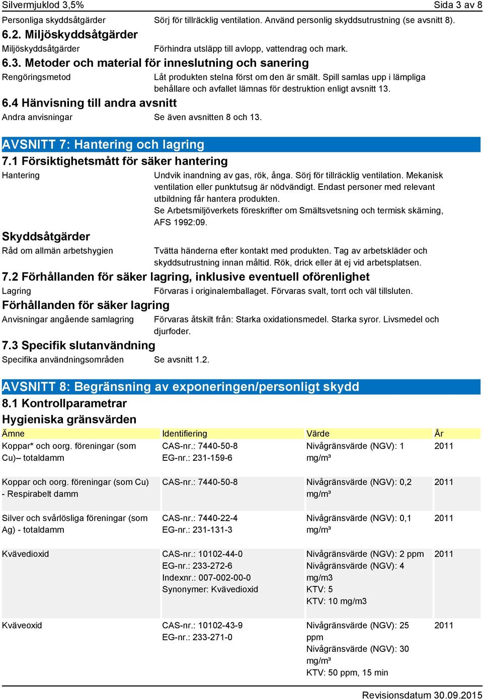 1 Försiktighetsmått för säker hantering Hantering Skyddsåtgärder Råd om allmän arbetshygien Låt produkten stelna först om den är smält.