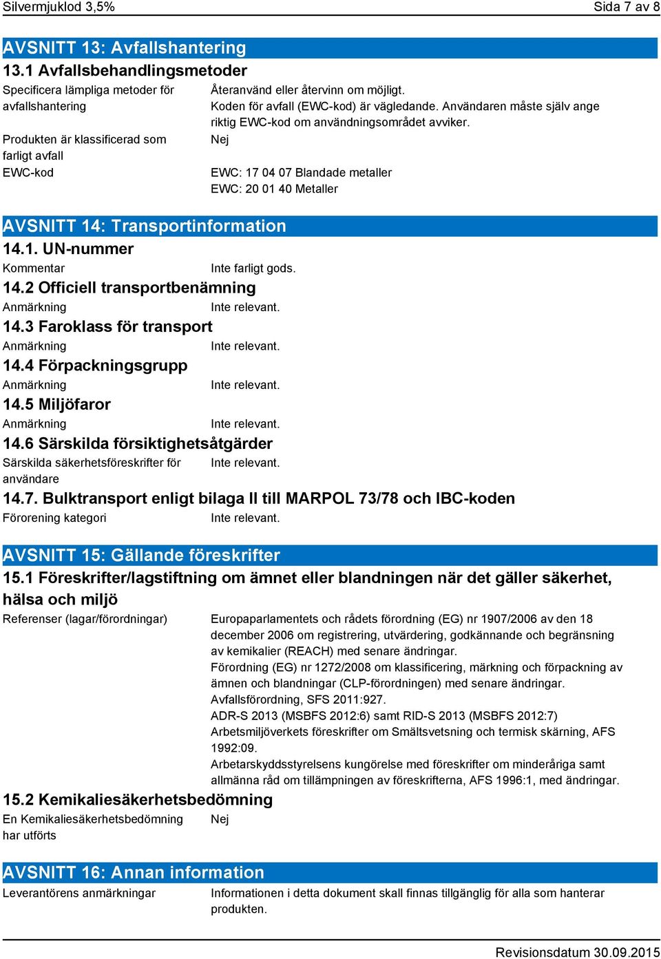 2 Officiell transportbenämning 14.3 Faroklass för transport 14.4 Förpackningsgrupp 14.5 Miljöfaror 14.